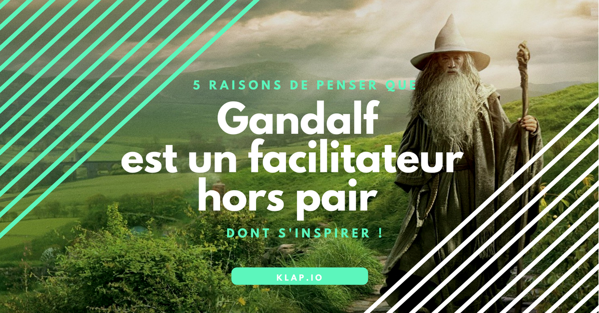 KLAP _ 5 raisons de penser que Gandalf est un facilitateur hors pair dont s'inspirer !